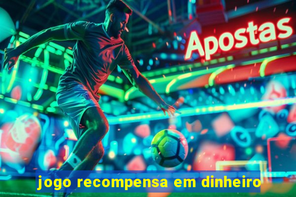 jogo recompensa em dinheiro